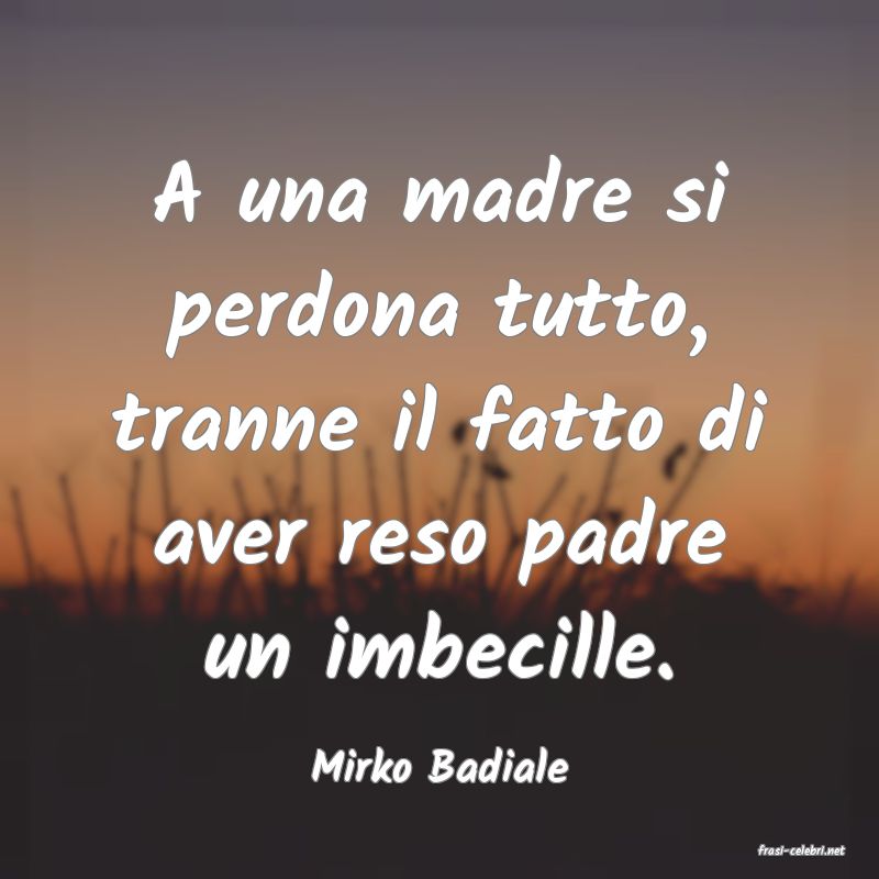 frasi di  Mirko Badiale
