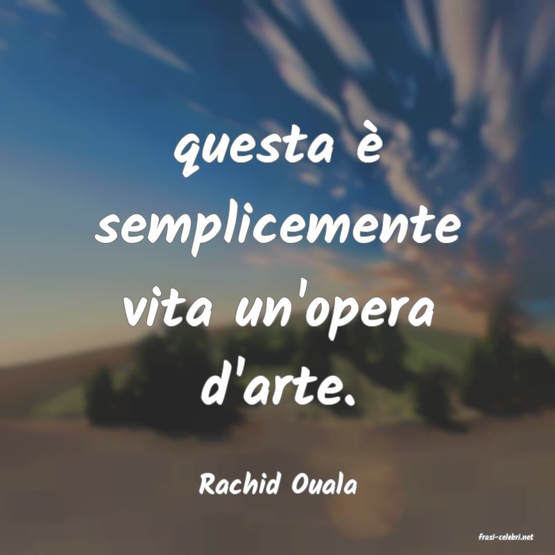 frasi di  Rachid Ouala
