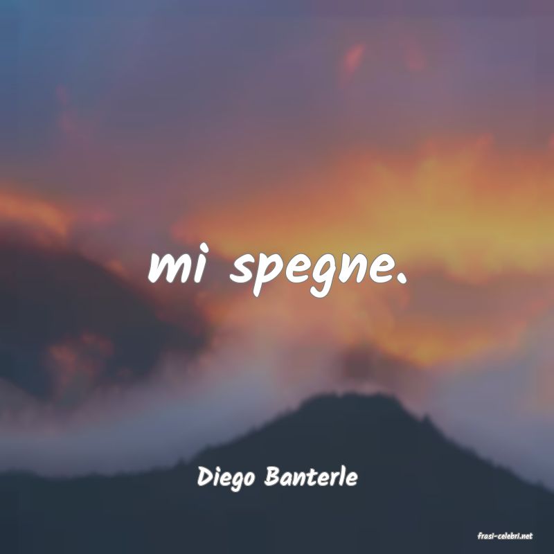 frasi di  Diego Banterle
