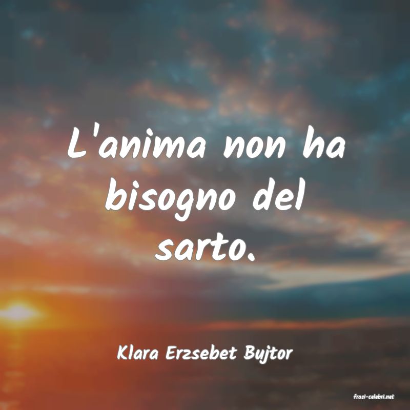 frasi di  Klara Erzsebet Bujtor
