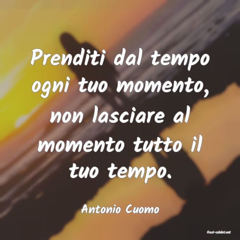 frasi di  Antonio Cuomo
