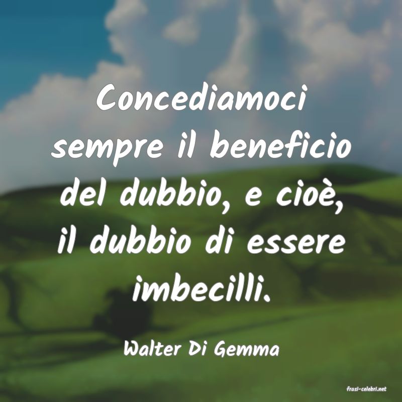 frasi di  Walter Di Gemma
