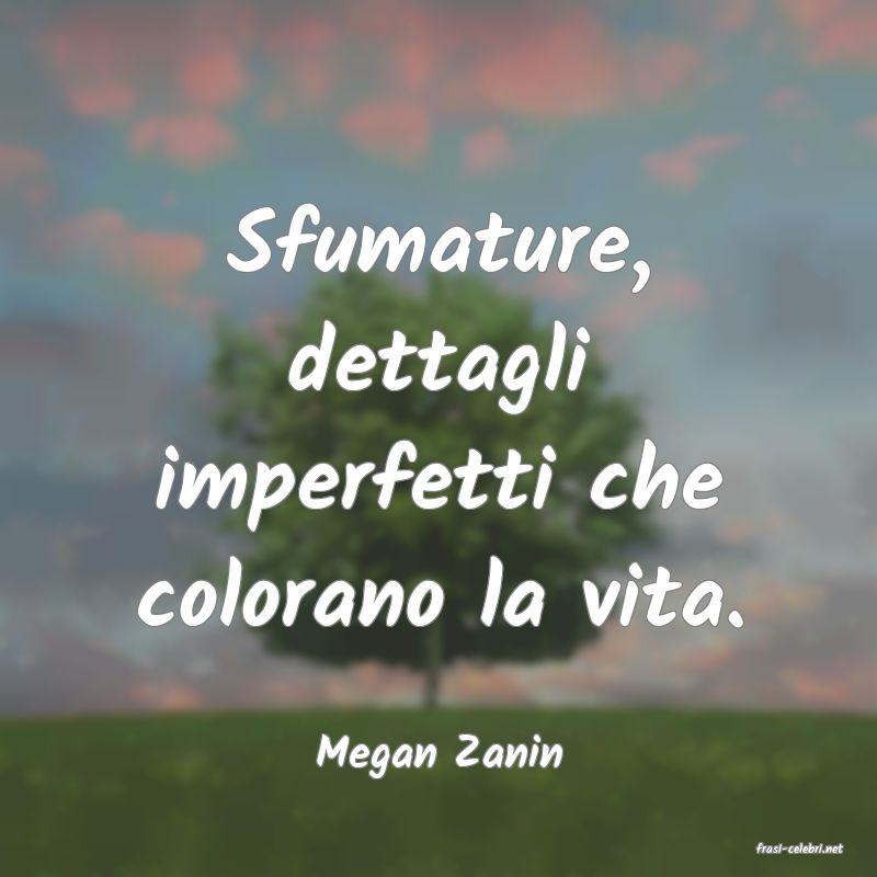 frasi di  Megan Zanin

