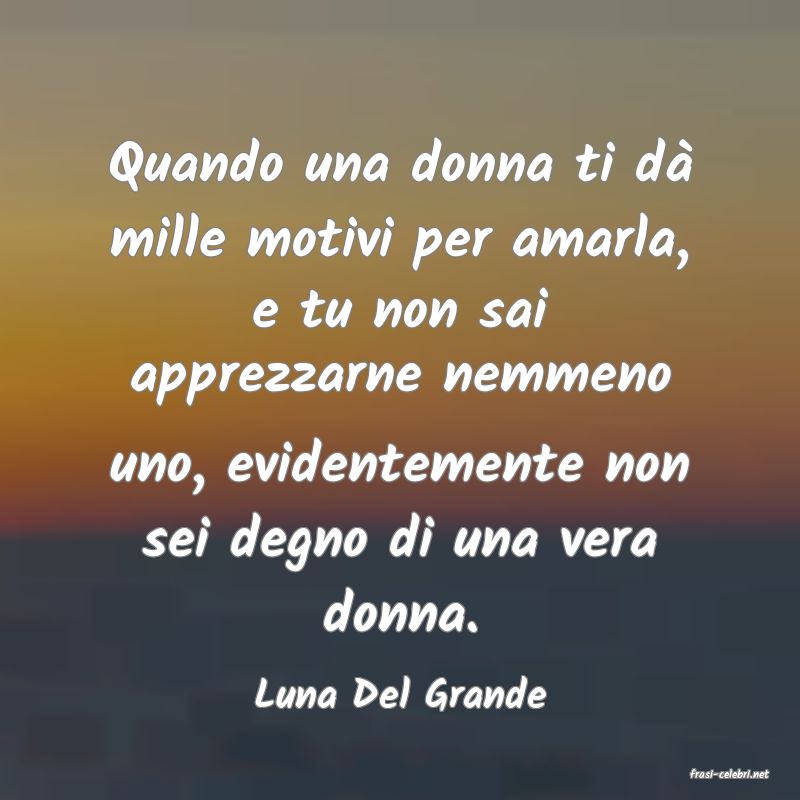 frasi di  Luna Del Grande
