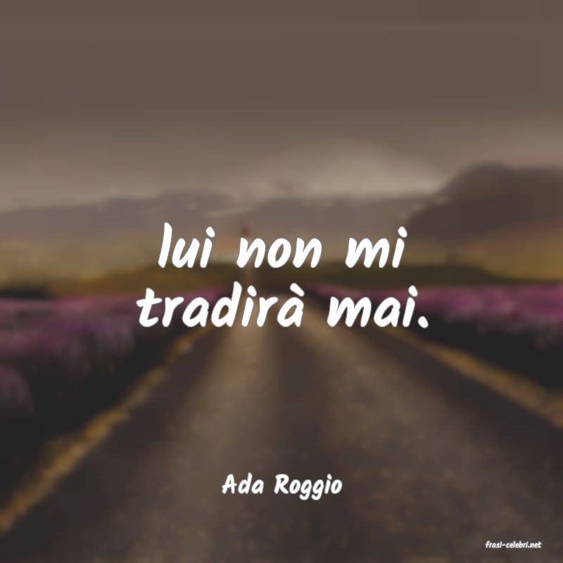 frasi di  Ada Roggio

