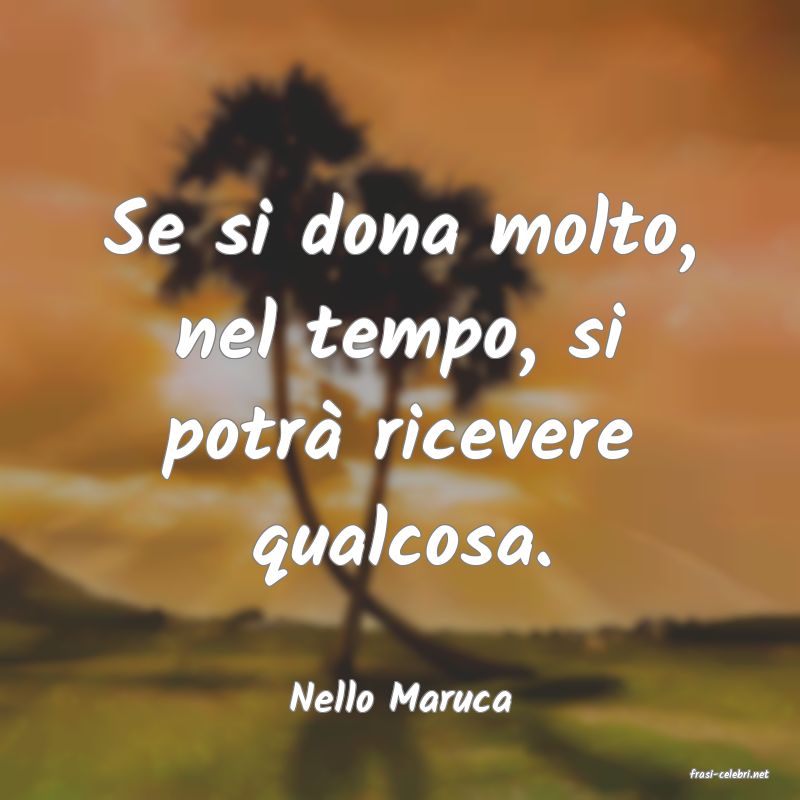 frasi di  Nello Maruca
