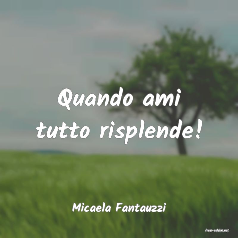 frasi di  Micaela Fantauzzi
