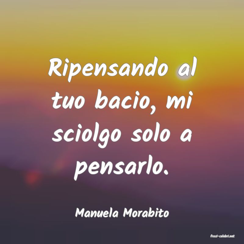 frasi di  Manuela Morabito
