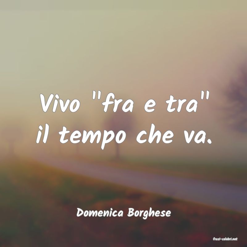 frasi di  Domenica Borghese
