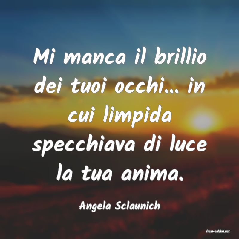 frasi di  Angela Sclaunich

