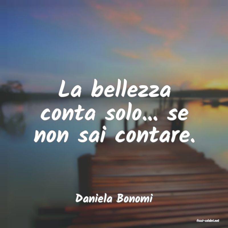 frasi di  Daniela Bonomi
