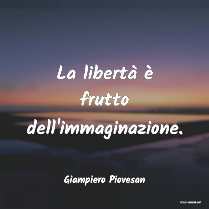 frasi di  Giampiero Piovesan
