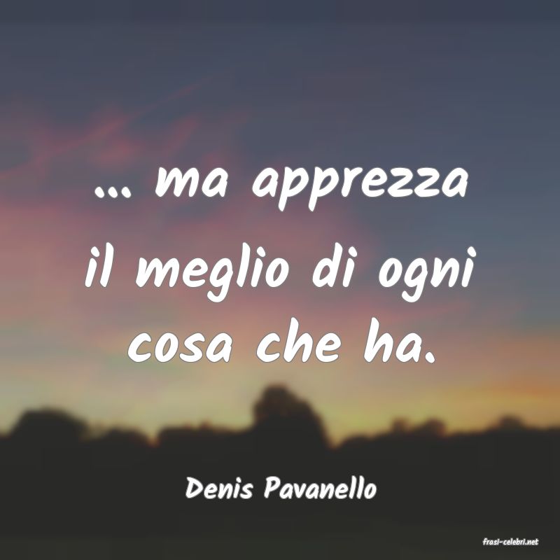 frasi di  Denis Pavanello
