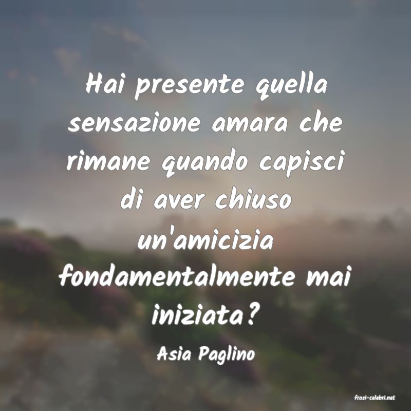 frasi di  Asia Paglino
