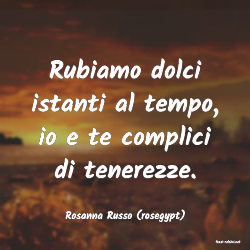 frasi di  Rosanna Russo (rosegypt)

