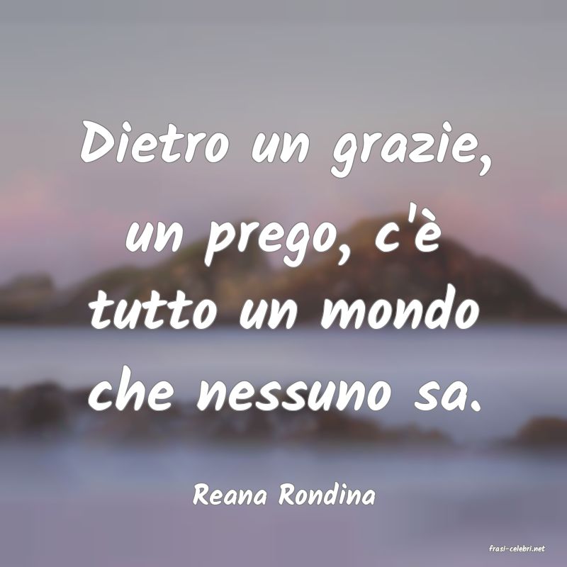 frasi di  Reana Rondina
