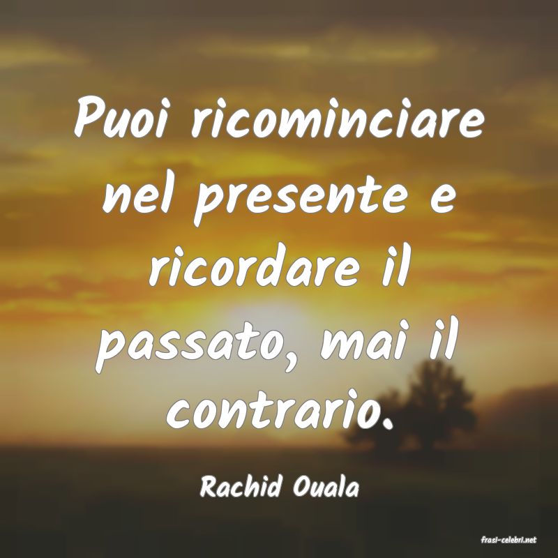 frasi di  Rachid Ouala
