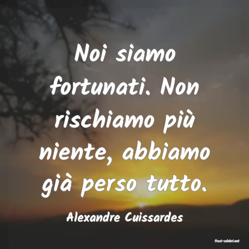 frasi di  Alexandre Cuissardes
