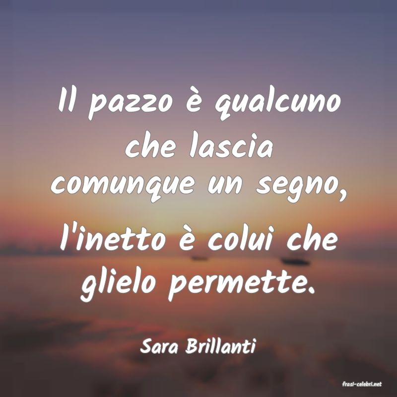 frasi di  Sara Brillanti
