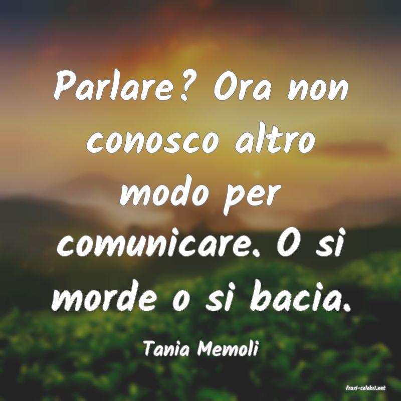 frasi di  Tania Memoli
