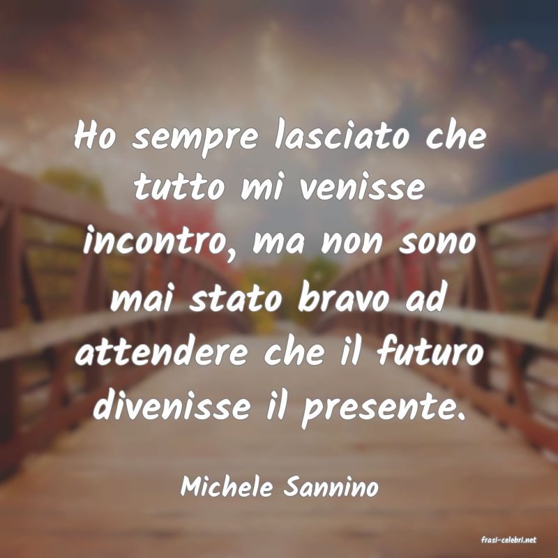 frasi di  Michele Sannino
