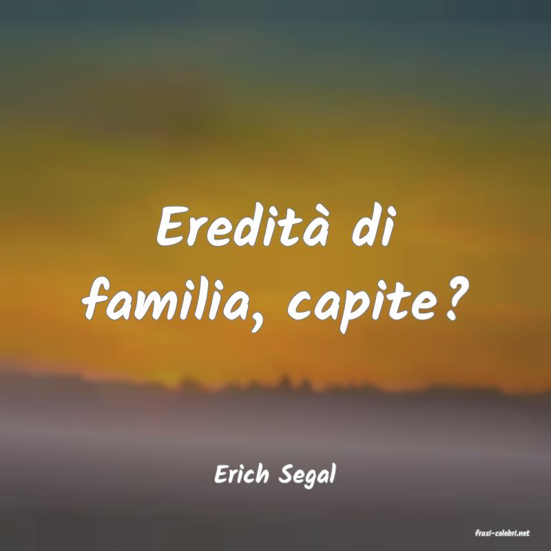 frasi di  Erich Segal
