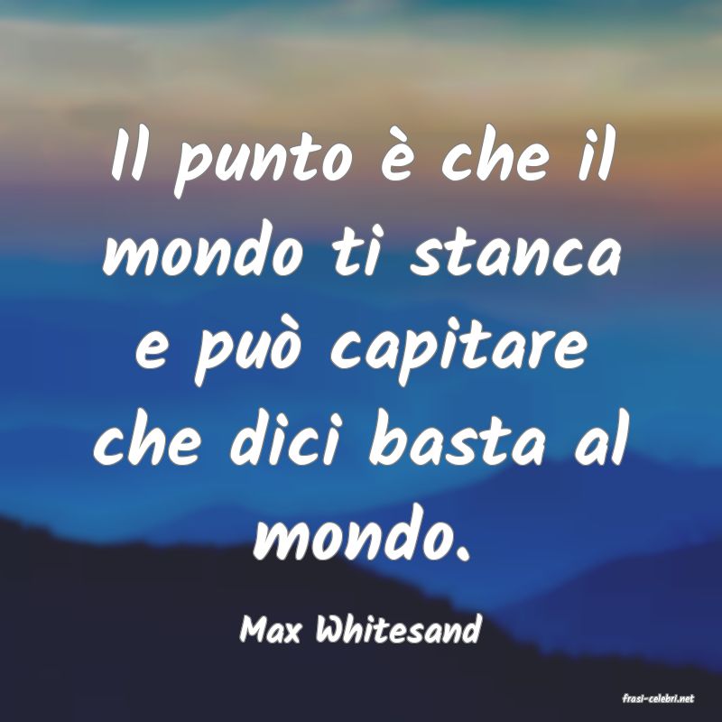 frasi di  Max Whitesand
