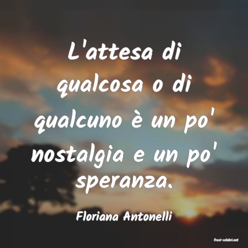 frasi di  Floriana Antonelli
