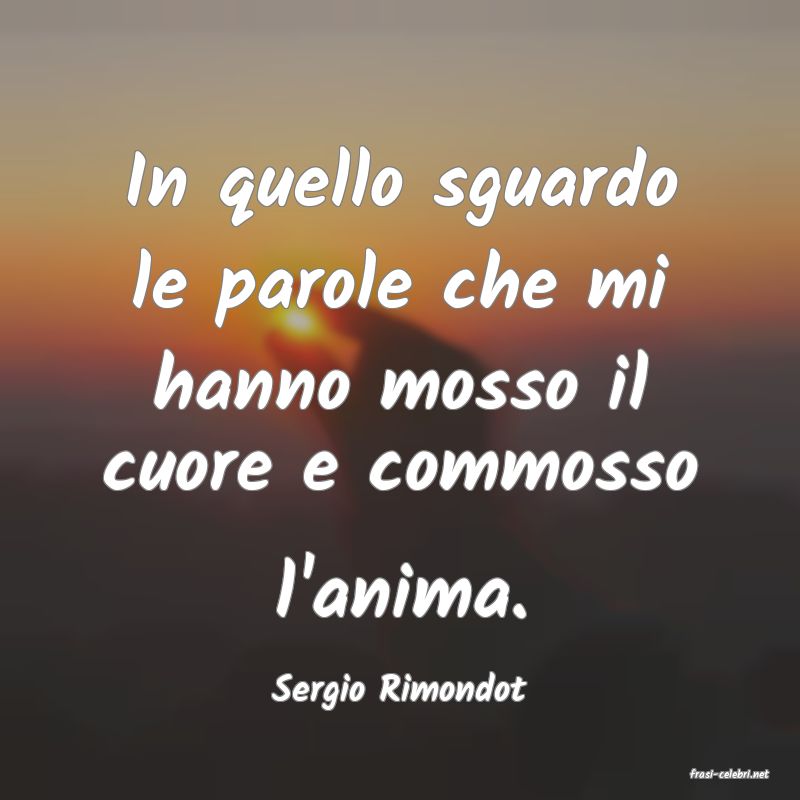 frasi di  Sergio Rimondot
