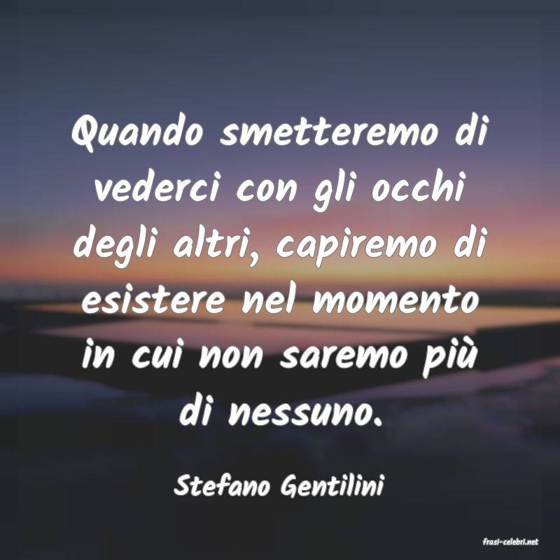 frasi di  Stefano Gentilini
