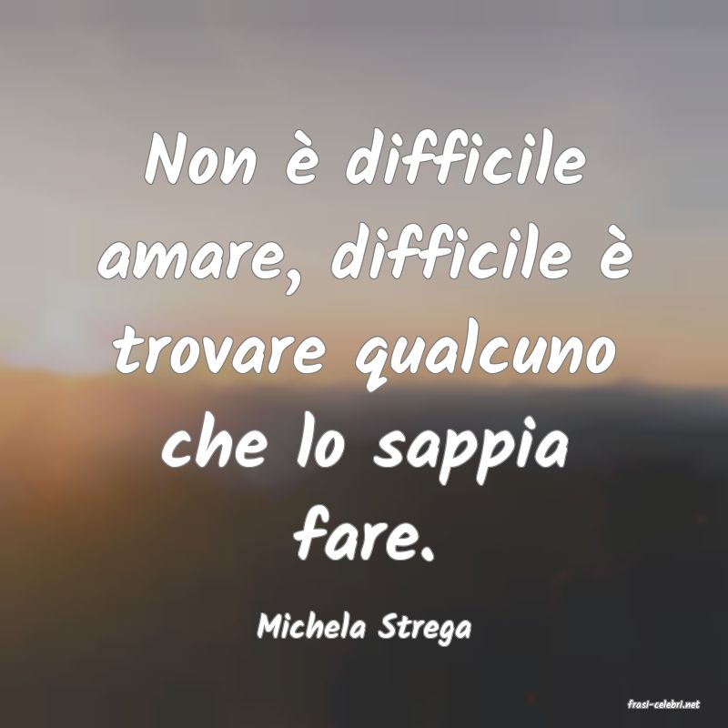 frasi di  Michela Strega
