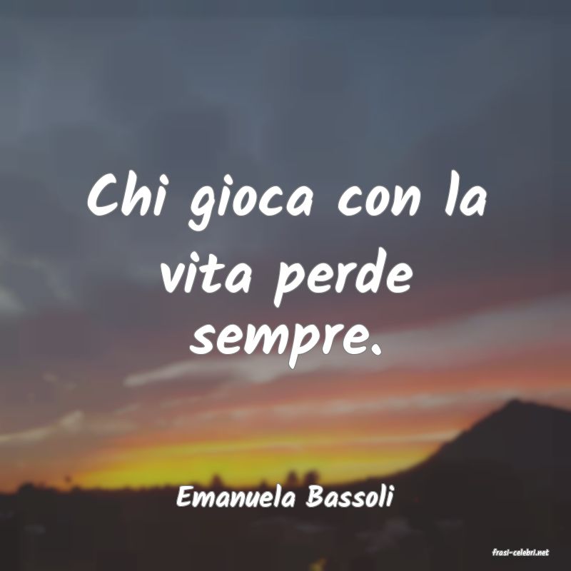 frasi di  Emanuela Bassoli
