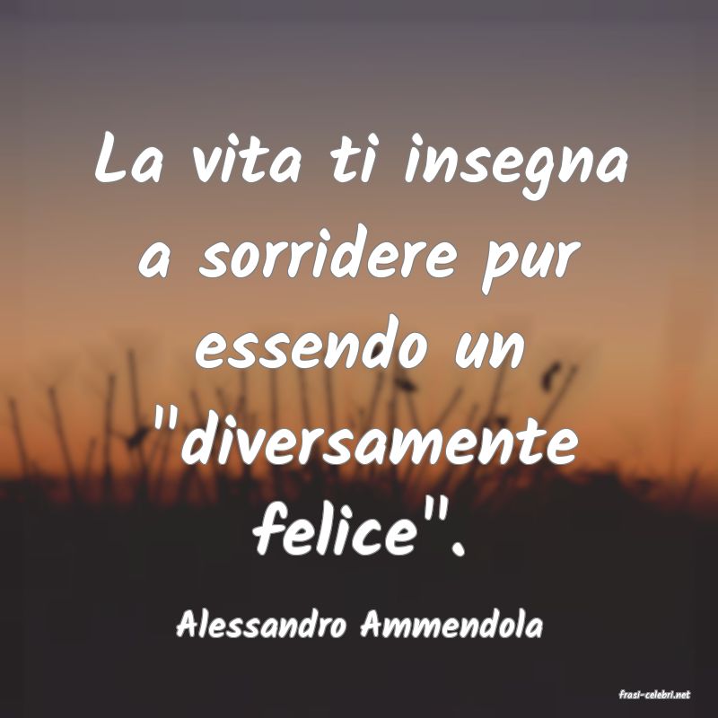 frasi di  Alessandro Ammendola
