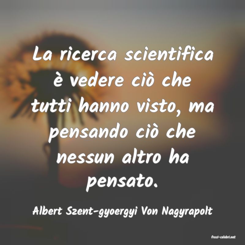 frasi di  Albert Szent-gyoergyi Von Nagyrapolt
