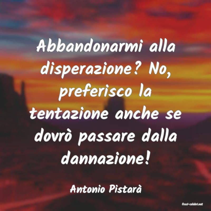 frasi di Antonio Pistar