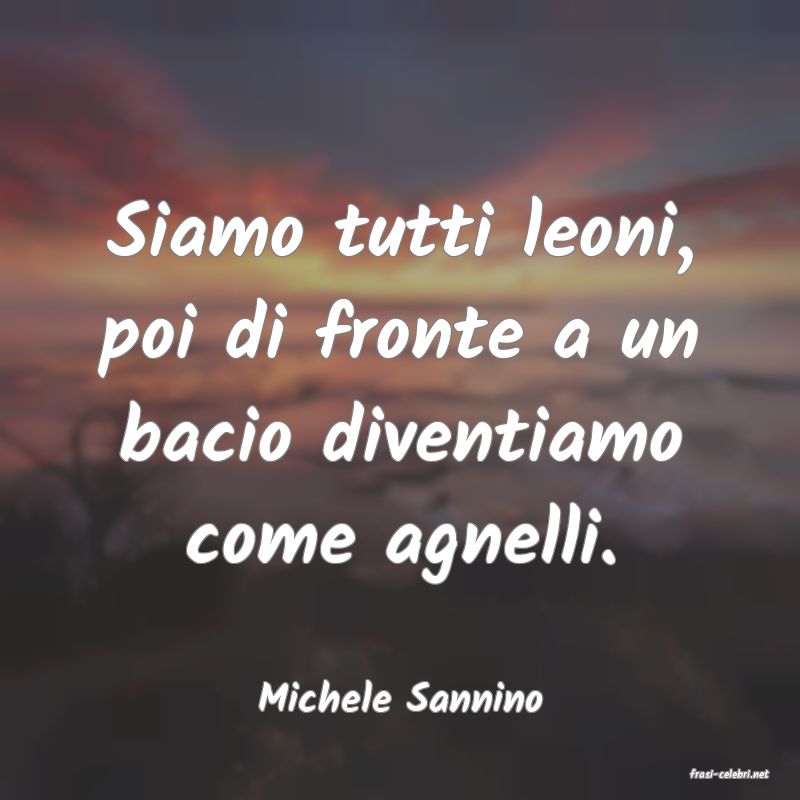 frasi di  Michele Sannino
