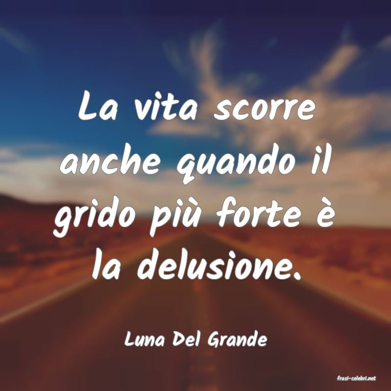 frasi di  Luna Del Grande
