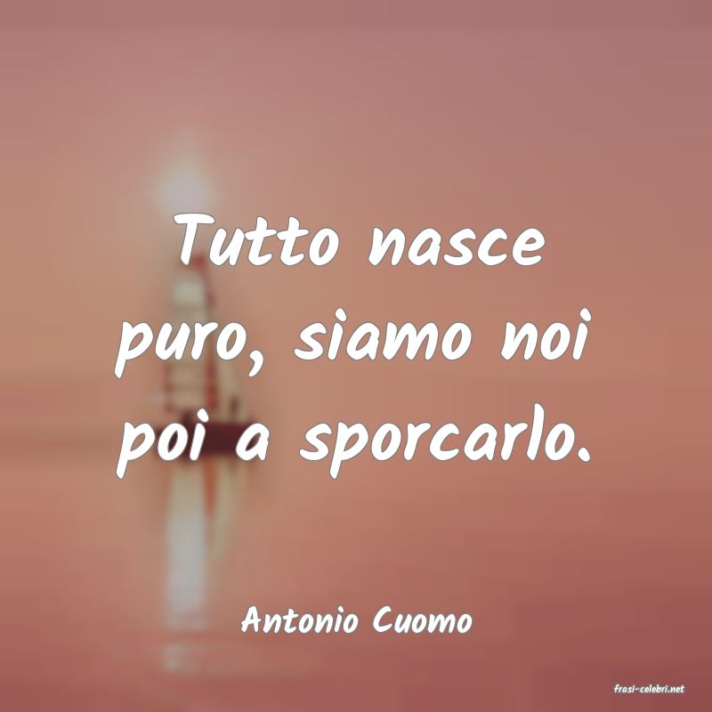 frasi di  Antonio Cuomo
