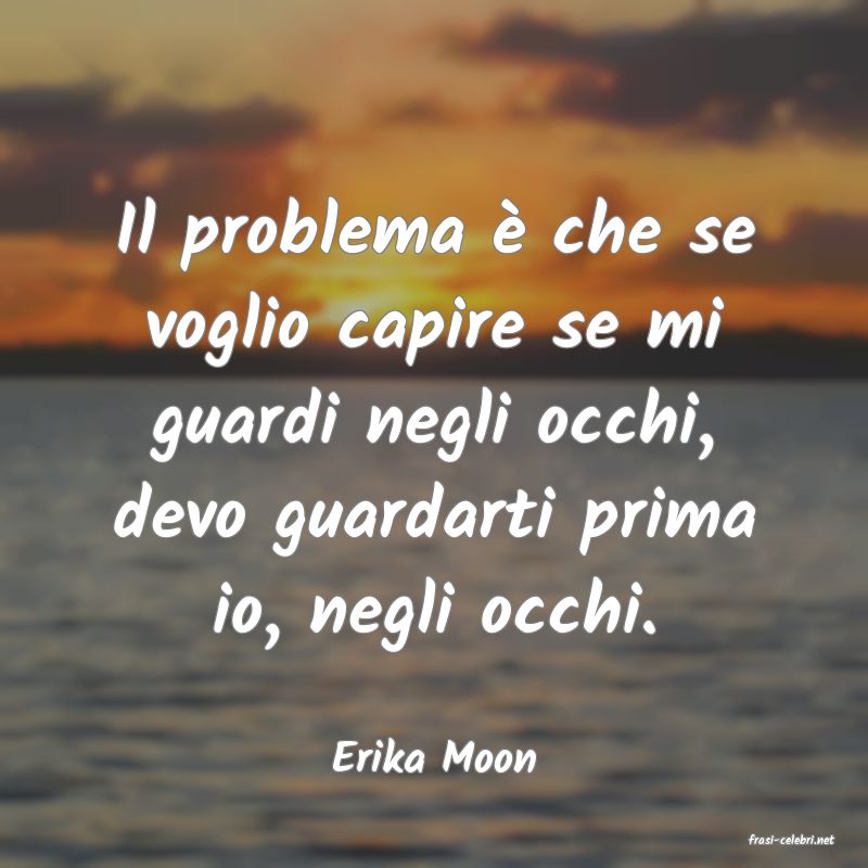 frasi di  Erika Moon
