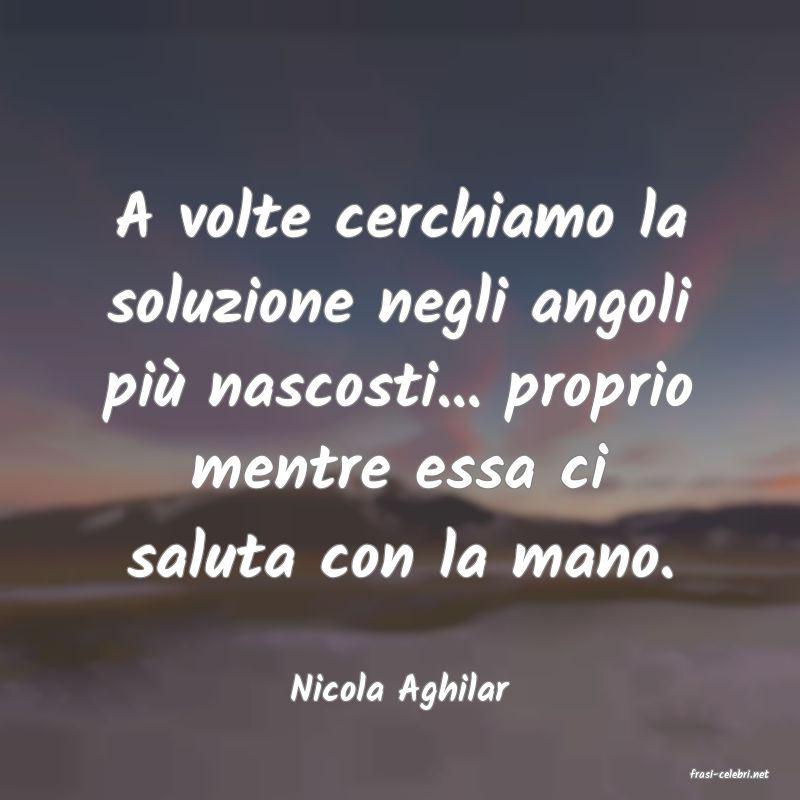 frasi di  Nicola Aghilar
