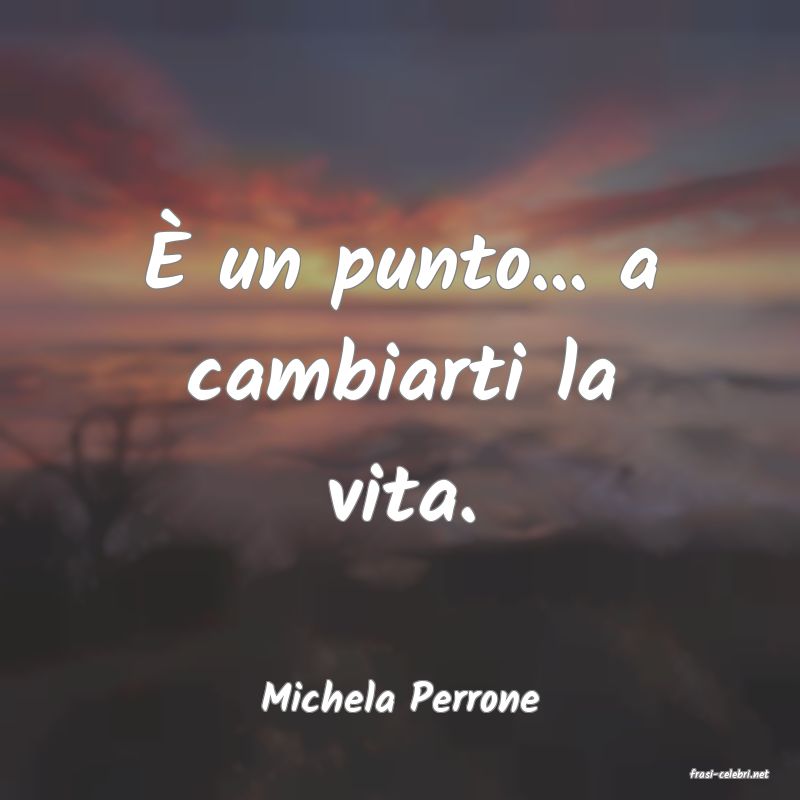 frasi di  Michela Perrone
