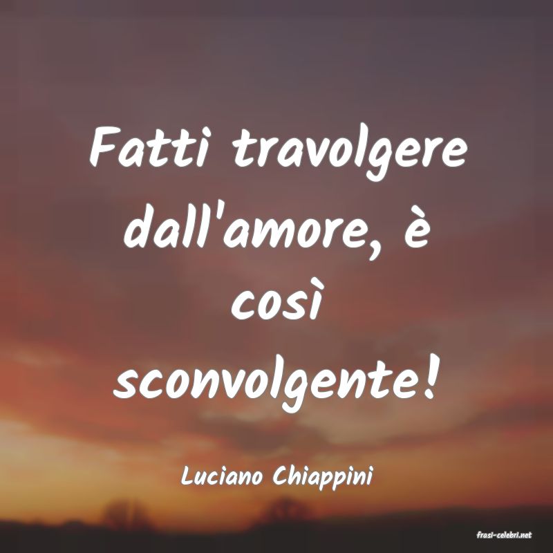 frasi di  Luciano Chiappini
