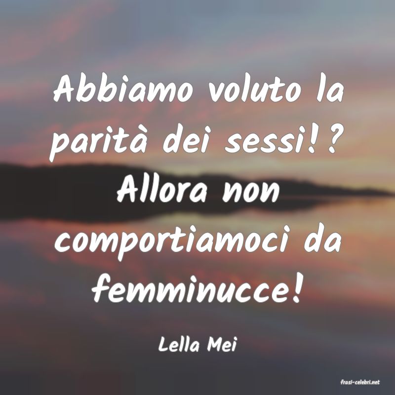 frasi di  Lella Mei
