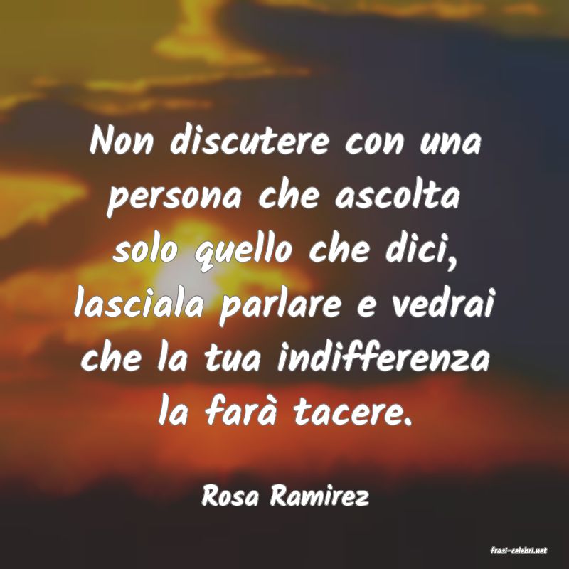 frasi di  Rosa Ramirez

