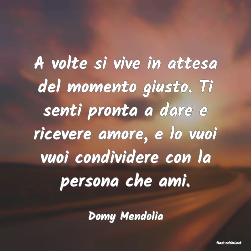 frasi di  Domy Mendolia
