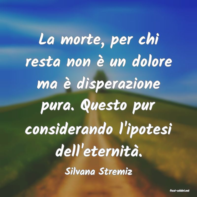 frasi di  Silvana Stremiz
