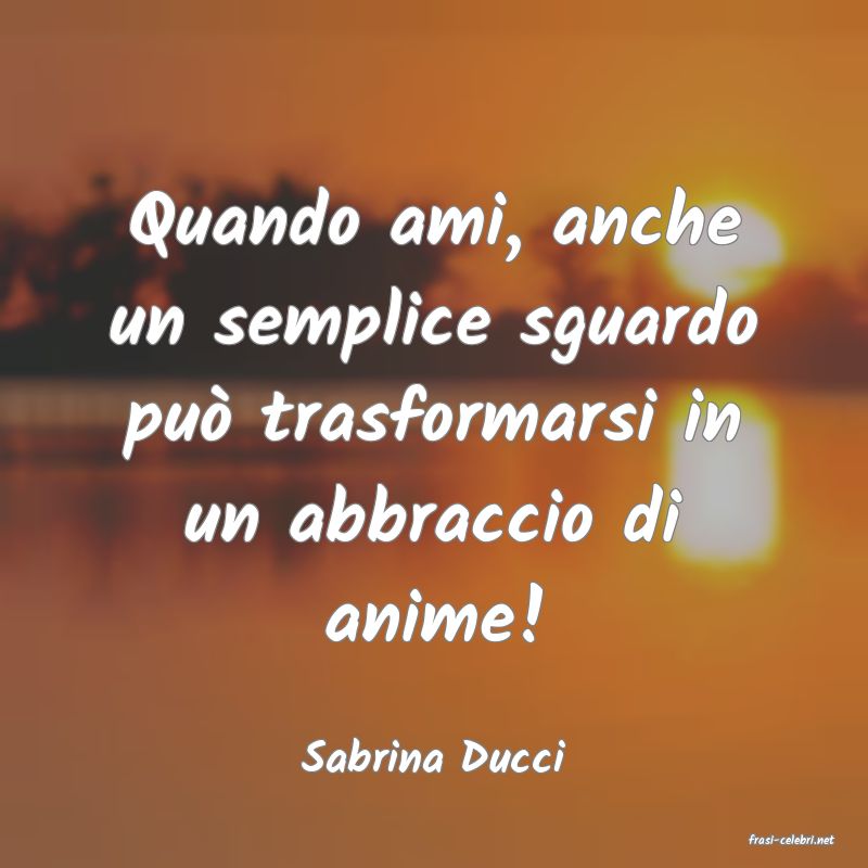 frasi di  Sabrina Ducci
