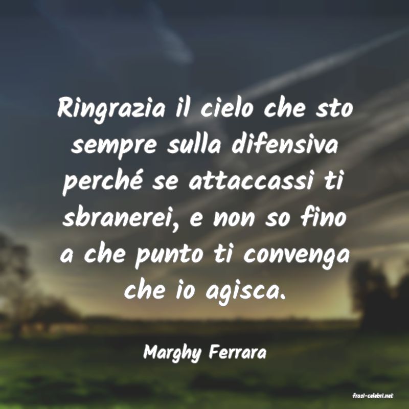 frasi di  Marghy Ferrara
