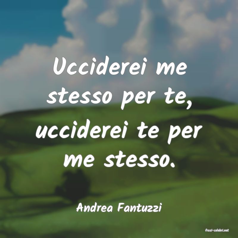frasi di  Andrea Fantuzzi
