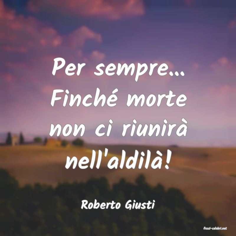 frasi di  Roberto Giusti
